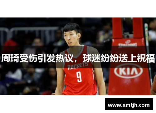 周琦受伤引发热议，球迷纷纷送上祝福