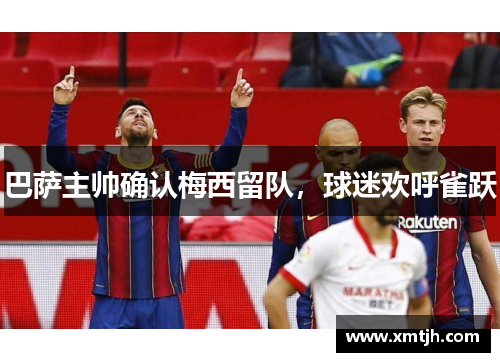 巴萨主帅确认梅西留队，球迷欢呼雀跃