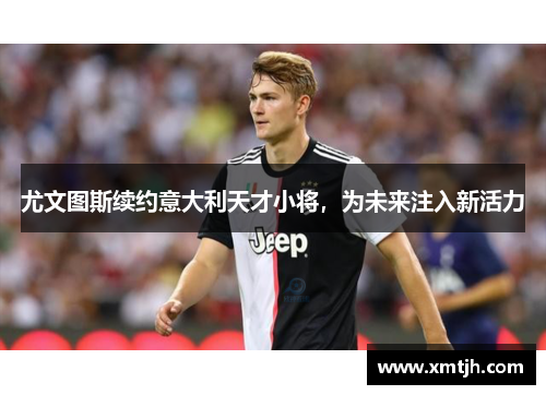 尤文图斯续约意大利天才小将，为未来注入新活力